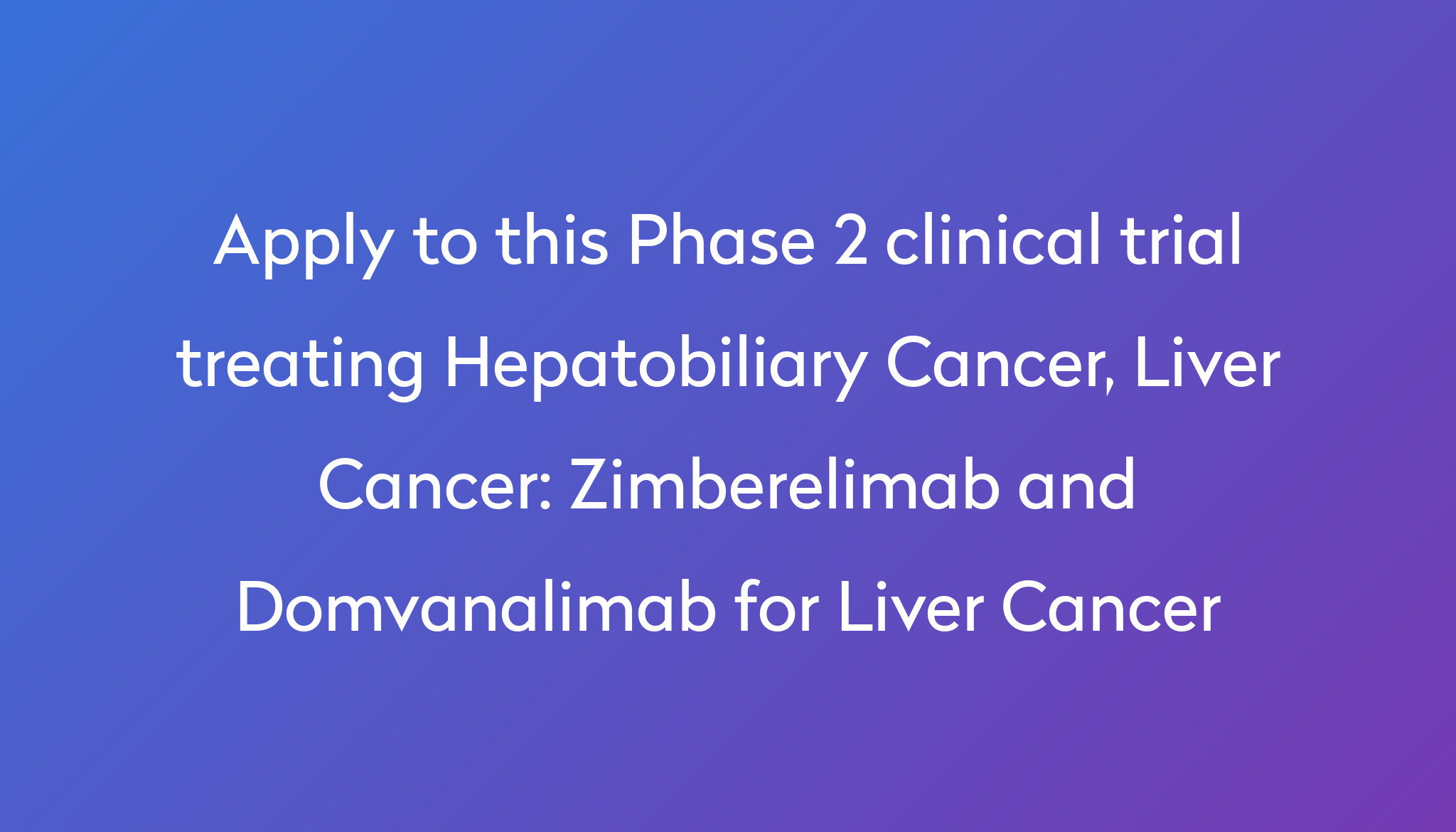 Zimberelimab And Domvanalimab For Liver Cancer Clinical Trial 2023 | Power